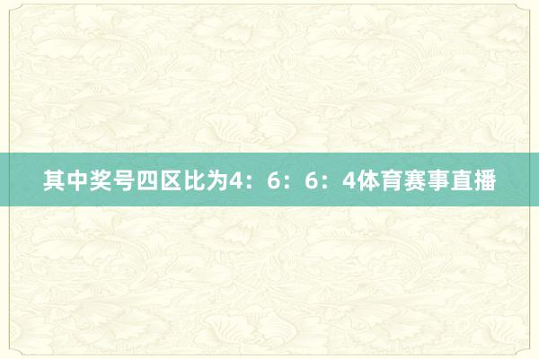 其中奖号四区比为4：6：6：4体育赛事直播