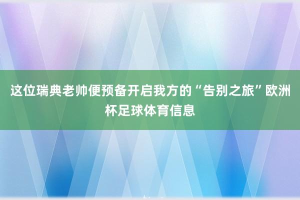 这位瑞典老帅便预备开启我方的“告别之旅”欧洲杯足球体育信息