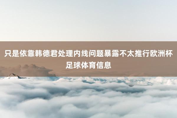 只是依靠韩德君处理内线问题暴露不太推行欧洲杯足球体育信息