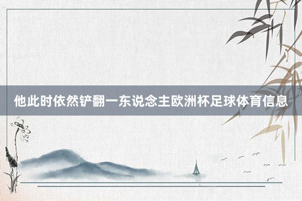 他此时依然铲翻一东说念主欧洲杯足球体育信息