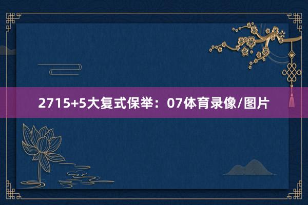 27　　15+5大复式保举：07体育录像/图片